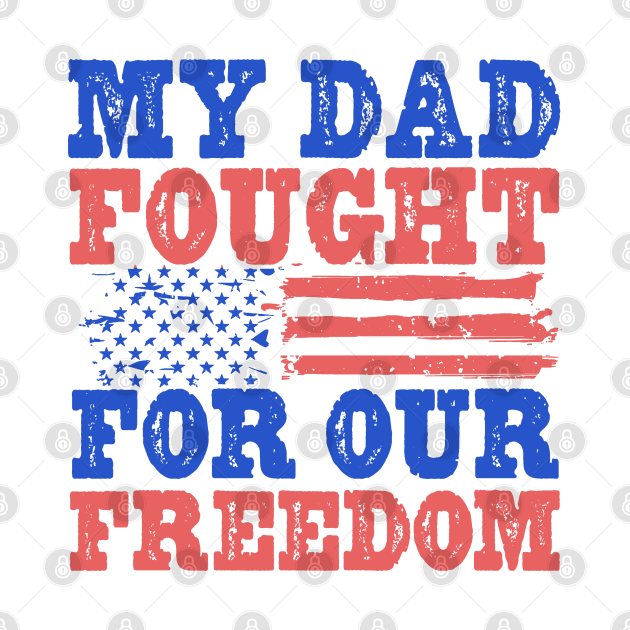 My Dad Fought For Our Freedom - War Veteran by Distant War