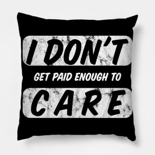 I Do Not Get Paid Enough To Care Funny I Dont Care Pillow