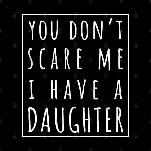 You Don't Scare Me I Have a Daughter. | Perfect Funny Gift for Dad Mom vintage. by VanTees