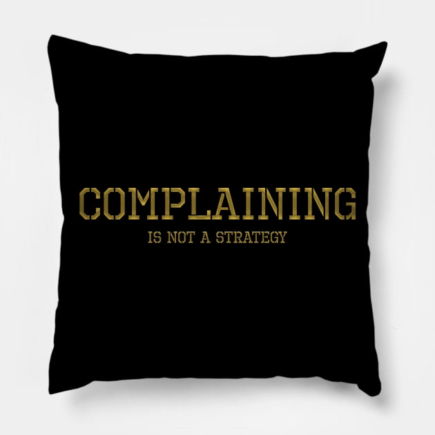 Complaining Is Not A Strategy Pillow by Styr Designs