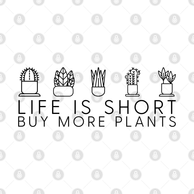 Life is short, buy more plants by uncommontee