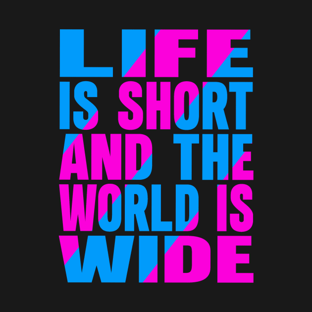 Life is short and the world is wide by Evergreen Tee