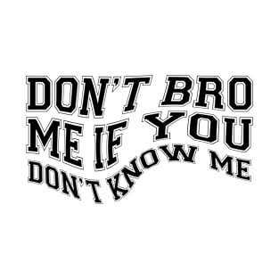 Don't Bro Me If You Don't Know Me T-Shirt