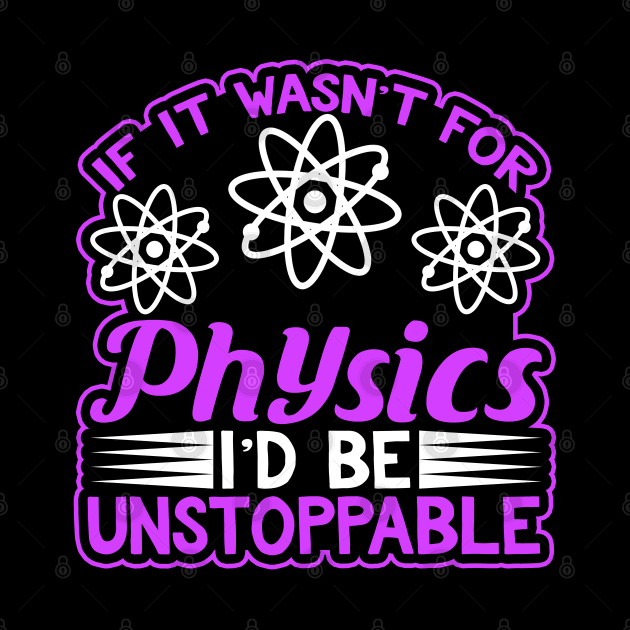 If It Wasn't For Physics I'd Be Unstoppable Science by AstroGearStore