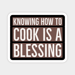 Knowing how to cook is a blessing. Magnet
