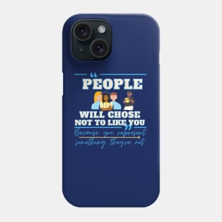 people will chose not to like you because you represent something they're not Phone Case