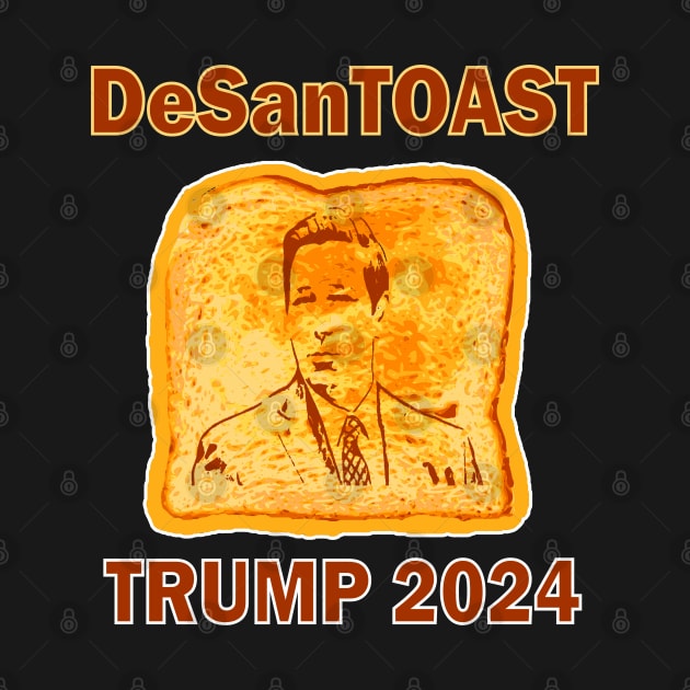 Pro Trump DeSanTOAST Funny Primary Presidential Election by DesignFunk