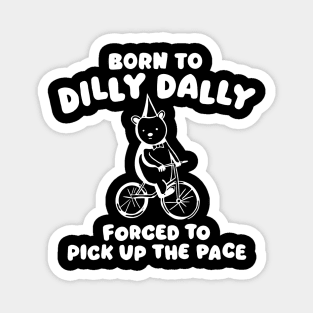 Born to Dilly Dally Forced to Pick Up The Face Magnet