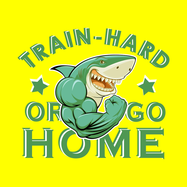 Train hard or go home by JB's Design Store