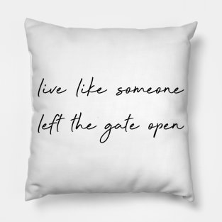 Live like someone left the gate open. Pillow