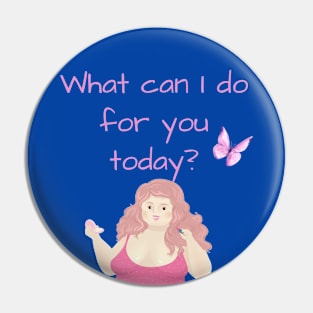 What can I do for you today? Pin