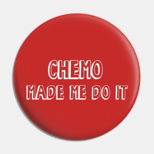 Chemo Made Me Do It Pin