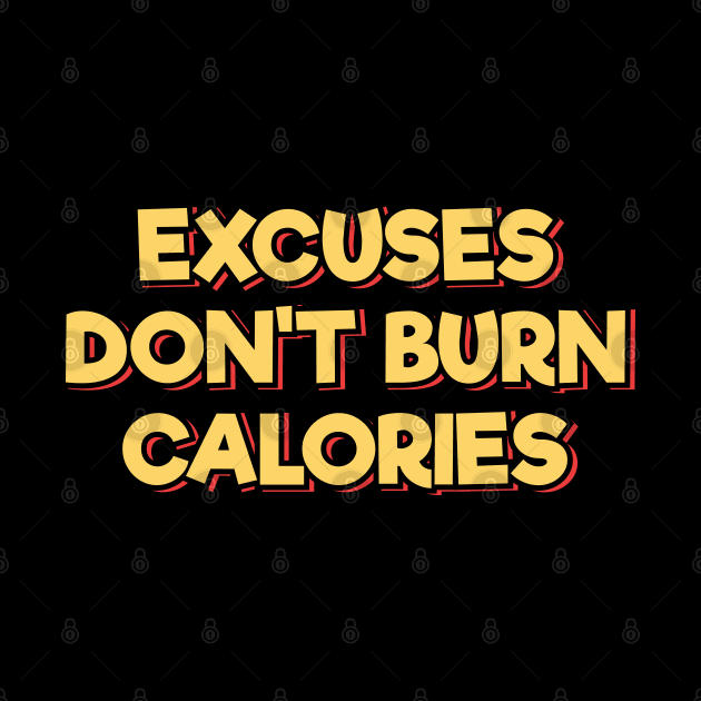 Excuses Don't Burn Calories by ardp13