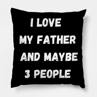 I LOVE MY FATHER AND MAYBE 3 PEOPLE Pillow