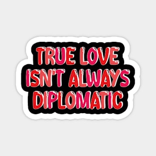 true love isn't always diplomatic Magnet