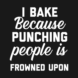 Funny I Bake Because T-Shirt