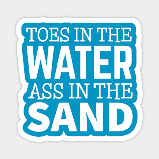 TOES IN THE WATER ASS IN THE SAND Magnet