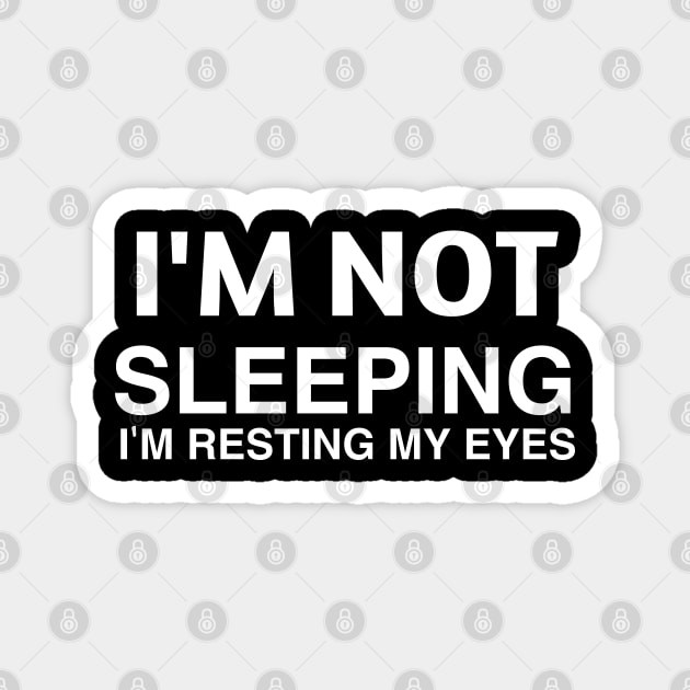 I'M NOT SLEEPING I'M RESTING MY EYES Magnet by MoathZone