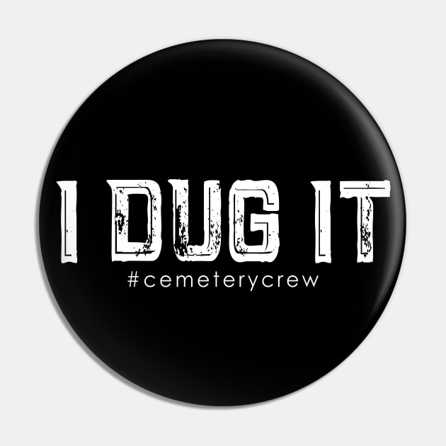 I Dug It Cemetery Crew	#cemeterycrew Pin by Graveyard Gossip