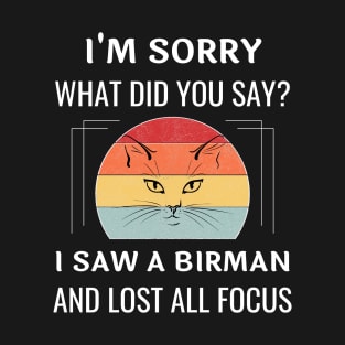 Funny Birman Cat I'm Sorry What Did You Say I Saw A Birman And Lost All Focus T-Shirt