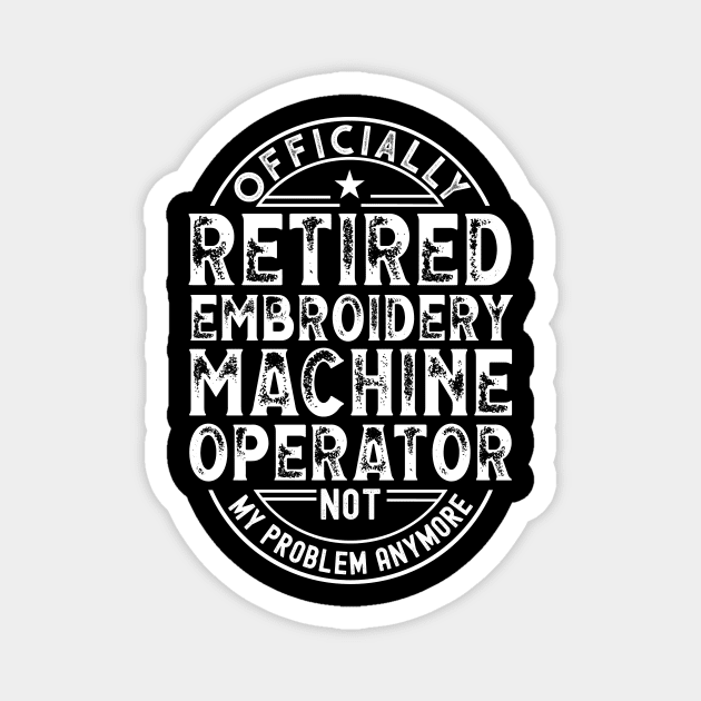 Retired Embroidery Machine Operator Magnet by Stay Weird