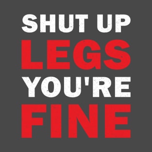 Shut Up Legs You're Fine T-Shirt