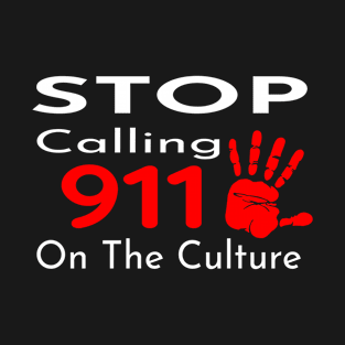 Stop calling 911 on the culture T-Shirt