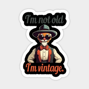 I'm not old, I'm vintage. Magnet