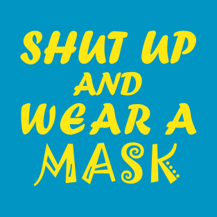 Shut Up And Wear  A Mask T-Shirt