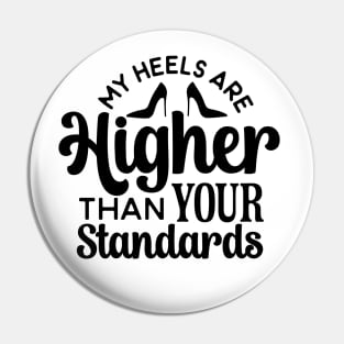MY HEELS ARE Higher THAN YOUR Standards Pin