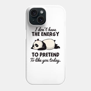 I Don't Have The Energy To Pretend To Like You Today Phone Case