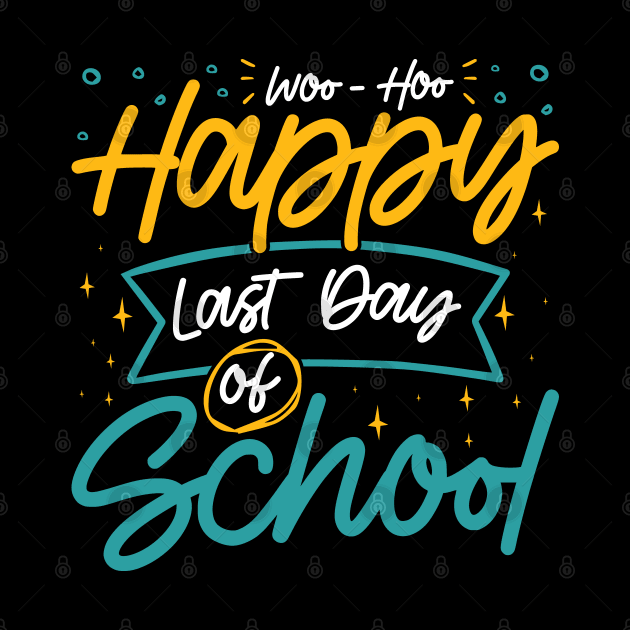 Woo-Hoo Happy Last Day of School - Fun Design for Teachers and Students by BenTee