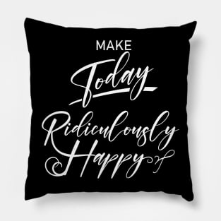 Make today ridiculously happy | Enjoy Every Moment Pillow