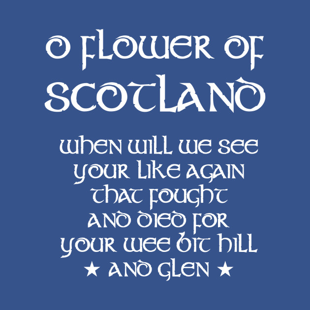 Scotland national anthem — Flower of Scotland Flower Of Scotland T