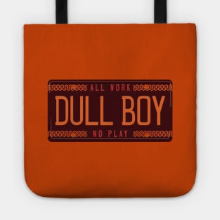 All Work. No Play. Dull Boy. Tote