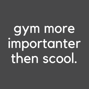 Gym more importanter then scool- a funny gym design T-Shirt