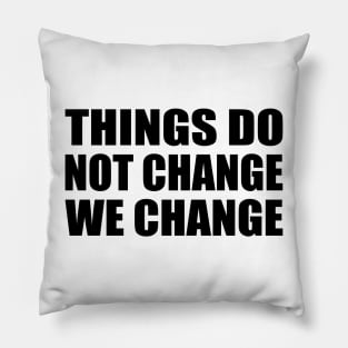 Things do not change; we change Pillow