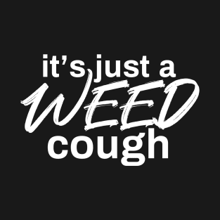 It's Just a Weed Cough T-Shirt