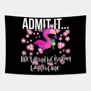 Admit It Life Would be Boring Without Me Funny Flamingo Tapestry