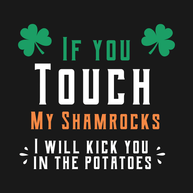 If you touch my shamrocks i will kick you in the potatoes st patrick's day  t shirt by bojan17779