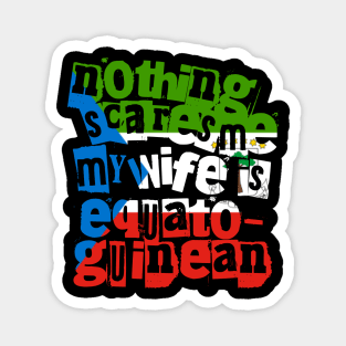 Equatorial Guinea Nothing Scares Me My Wife Is Equatoguinean Magnet