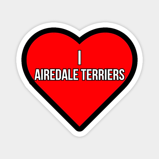 I love Airedale Terriers Magnet by Word and Saying