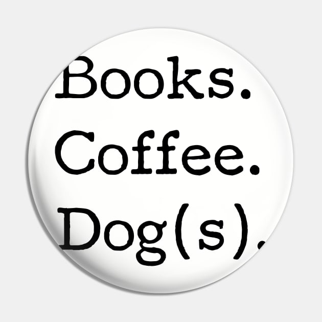 Books. Coffee. Dog(s). - Book Club, Dog lover, Coffee drinker, Funny tshirt Pin by KellyDesignCompany