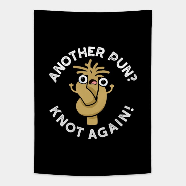 Another Pun? Knot Again Cute Pun Tapestry by punnybone