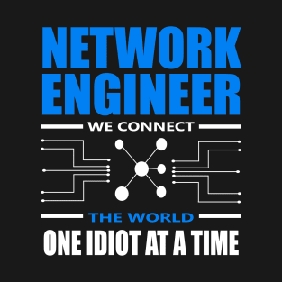 network engineer we connect the world one idiot at a time T-Shirt