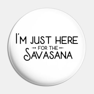 I'm Just Here For The Savasana Pin