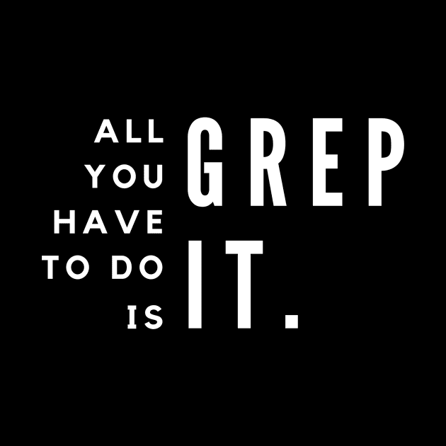 All You Have To Do Is Grep For It by Fyze Designs