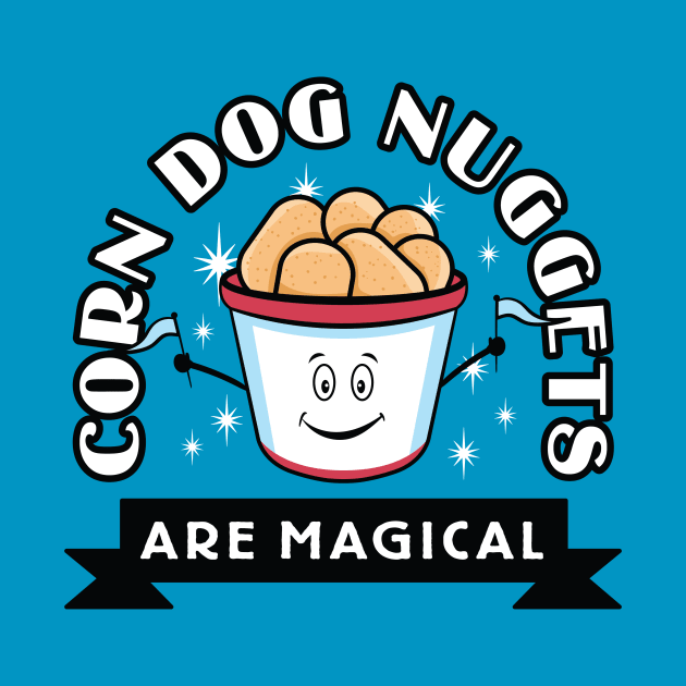 Corn Dog Nuggets Are Magical by Flip City Tees