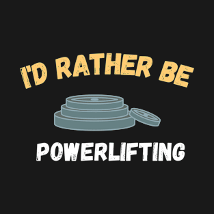 I'd rather be powerlifting T-Shirt