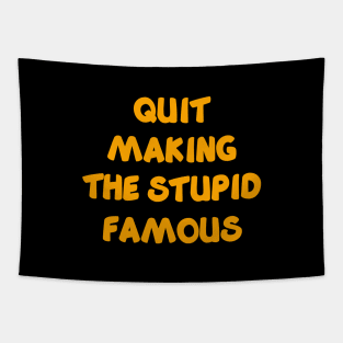 QUIT MAKING THE STUPID FAMOUS Tapestry